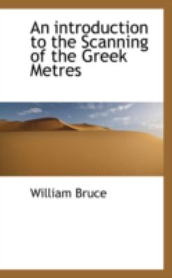 An Introduction to the Scanning of the Greek Metres:   2008 9780559538155 Front Cover
