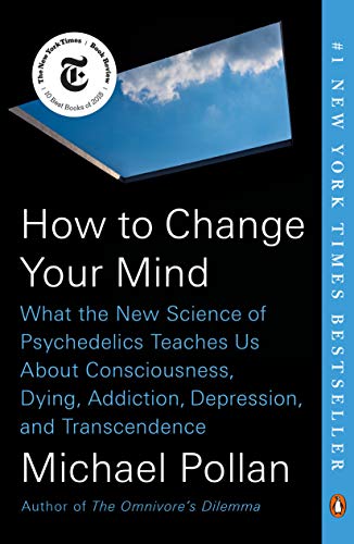 How to Change Your Mind: What the New Science of Psychedelics Teaches Us About Consciousness, Dying, Addiction, Depression, and Transcendence  2019 9780735224155 Front Cover