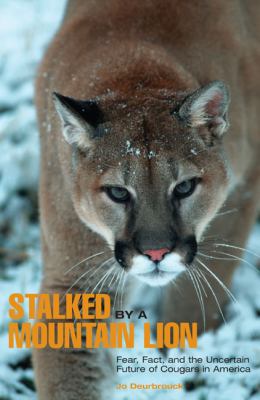 Stalked by a Mountain Lion Fear, Fact, and the Uncertain Future of Cougars in America  2007 9780762743155 Front Cover