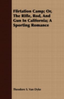 Flirtation Camp; or, the Rifle, Rod, and Gun in California; a Sporting Romance  N/A 9781408664155 Front Cover