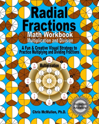 Radial Fractions Math Workbook (Multiplication and Division) A Fun and Creative Visual Strategy to Practice Multiplying and Dividing Fractions N/A 9781456494155 Front Cover