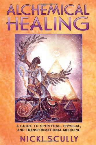 Alchemical Healing A Guide to Spiritual, Physical, and Transformational Medicine  2003 9781591430155 Front Cover