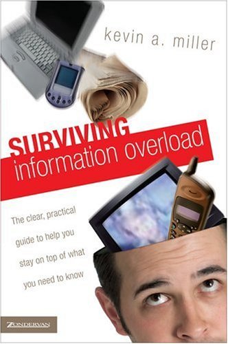 Surviving Information Overload The Clear, Practical Guide to Help You Stay on Top of What You Need to Know  2004 9780310251156 Front Cover