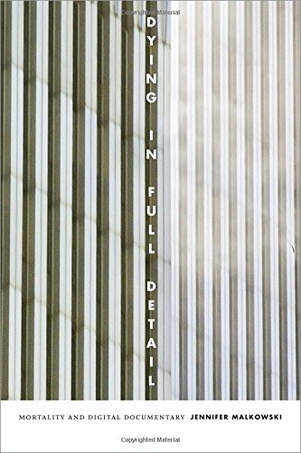 Dying in Full Detail Mortality and Digital Documentary  2017 9780822363156 Front Cover