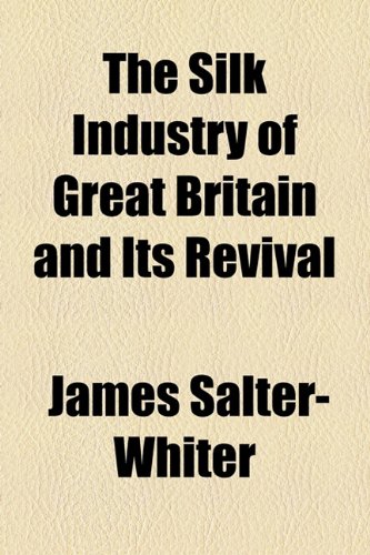 Silk Industry of Great Britain and Its Revival  2010 9781154533156 Front Cover
