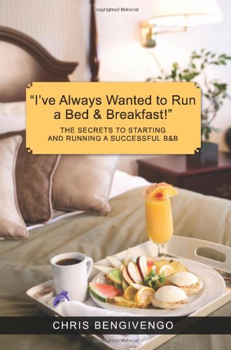 I've Always Wanted to Run a Bed and Breakfast! The Secrets to Starting and Running a Successful B and B  2008 9781439203156 Front Cover