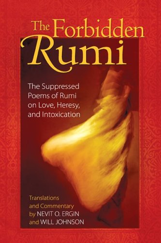 Forbidden Rumi The Suppressed Poems of Rumi on Love, Heresy, and Intoxication  2006 9781594771156 Front Cover