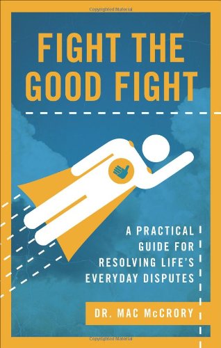 Fight the Good Fight A Practical Guide for Resolving Life's Everyday Disputes N/A 9781617391156 Front Cover