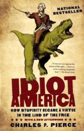 Idiot America How Stupidity Became a Virtue in the Land of the Free  2010 9780767926157 Front Cover