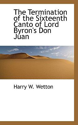 Termination of the Sixteenth Canto of Lord Byron's Don Juan  2009 9781110020157 Front Cover