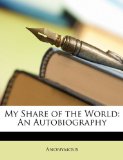 My Share of the World An Autobiography N/A 9781146913157 Front Cover