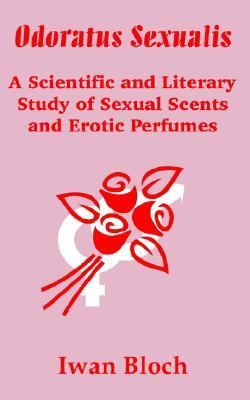 Odoratus Sexualis : A Scientific and Literary Study of Sexual Scents and Erotic Perfumes N/A 9781410201157 Front Cover