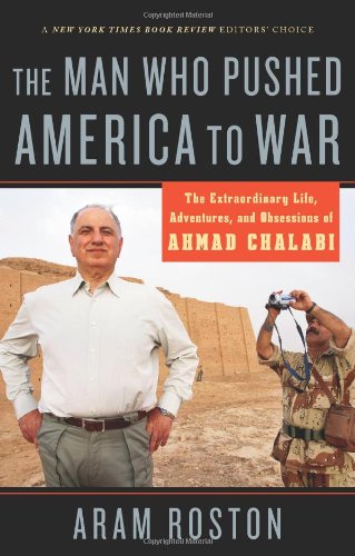 Man Who Pushed America to War The Extraordinary Life, Adventures and Obsessions of Ahmad Chalabi  2009 9781568584157 Front Cover