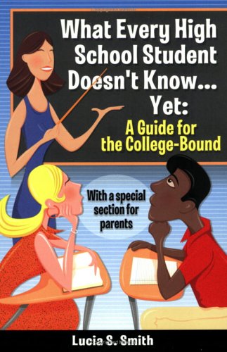 What Every High School Student Doesn't Know Yet : A Guide for the College-Bound  2004 9781587860157 Front Cover