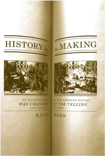 History in the Making An Absorbing Look at How American History Has Changed in the Telling over the Last 200 Years  2007 9781595582157 Front Cover