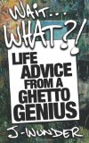 Wait ... What?! Life Advice from a Ghetto Genius  2013 9781626811157 Front Cover