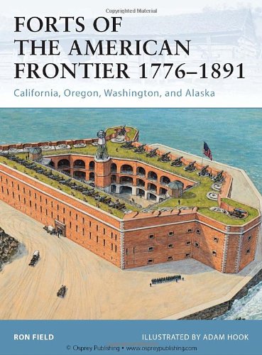 Forts of the American Frontier, 1776-1891 California, Oregon, Washington, and Alaska  2011 9781849083157 Front Cover
