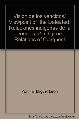 Vision de los vencidos/ Viewpoint of  the Defeated: Relaciones indigenas de la conquista/ Indigene Relations of Conquest 1st 2006 9789683678157 Front Cover