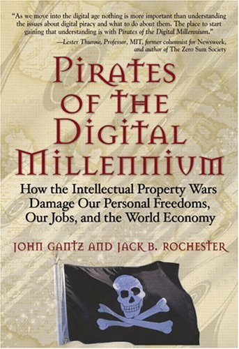 Pirates of the Digital Millennium How the Intellectual Property Wars Damage Our Personal Freedoms, Our Jobs, and the World Economy  2005 9780131463158 Front Cover