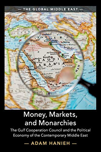 Money, Markets, and Monarchies: The Gulf Cooperation Council and the Political Economy of the Contemporary Middle East  2018 9781108453158 Front Cover