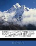 Supplementary Appendix to Travels Amongst the Great Andes of the Equator  N/A 9781145319158 Front Cover