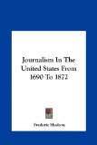 Journalism in the United States from 1690 To 1872  N/A 9781161498158 Front Cover