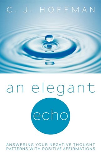 Elegant Echo Answering Your Negative Thought Patterns with Positive Affirmations  2009 9781450226158 Front Cover