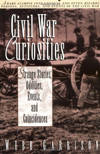 Civil War Curiosities Strange Stories, Oddities, Events, and Coincidences  2000 9781558533158 Front Cover