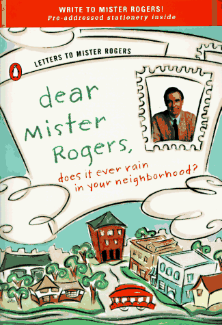 Dear Mister Rogers, Does It Ever Rain in Your Neighborhood? Letters to Mister Rogers N/A 9780140235159 Front Cover