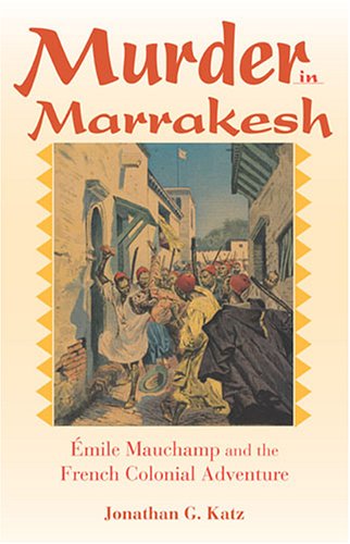 Murder in Marrakesh ï¿½mile Mauchamp and the French Colonial Adventure  2006 (Annotated) 9780253348159 Front Cover