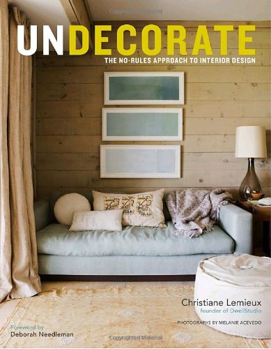 Undecorate The No-Rules Approach to Interior Design  2011 9780307463159 Front Cover