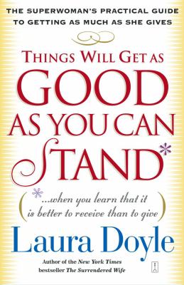 Things Will Get As Good As You Can Stand (... When You Learn That It Is Better to Receive Than to Give) the Superwoman's Practical Guide to Getting As Much As She Gives  2004 9780743245159 Front Cover