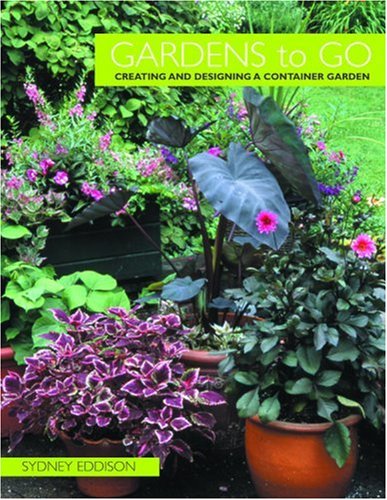 Gardens to Go Creating and Designing a Container Garden  2005 9780821257159 Front Cover