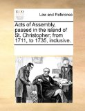 Acts of Assembly, Passed in the Island of St Christopher; from 1711, to 1735, Inclusive N/A 9781170004159 Front Cover