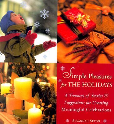 Simple Pleasures for the Holidays A Treasury of Stories and Suggestions for Creating Meaningful Celebrations  2000 (Reprint) 9781573245159 Front Cover