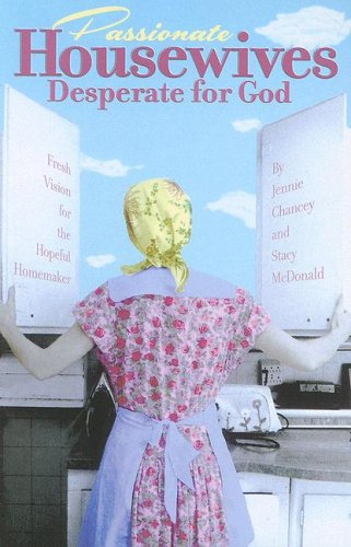 Passionate Housewives Desperate for God Fresh Vision for the Hopeful Homemaker N/A 9781934554159 Front Cover