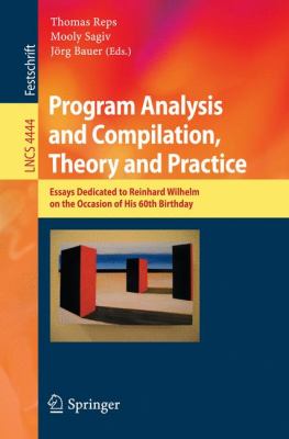 Program Analysis and Compilation, Theory and Practice Essays Dedicated to Reinhard Wilhelm on the Occasion of His 60th Birthday  2007 9783540713159 Front Cover