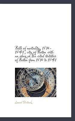 Bills of Mortality, 1810-1849, City of Boston with an Essay on the Vital Statistics of Boston From  N/A 9781116774160 Front Cover