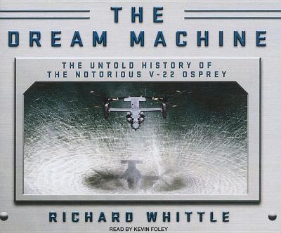 The Dream Machine: The History of the V-22 Osprey  2010 9781400114160 Front Cover