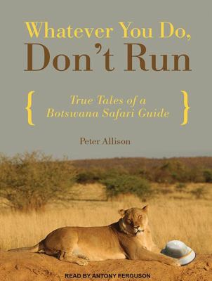 Whatever You Do, Don't Run: True Tales of a Botswana Safari Guide, Library Edition  2012 9781452636160 Front Cover