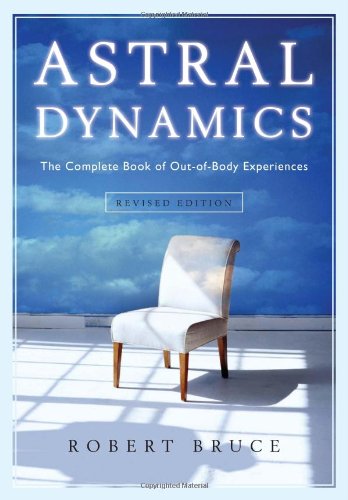 Astral Dynamics The Complete Book of Out-Of-Body Experiences  2009 (Revised) 9781571746160 Front Cover