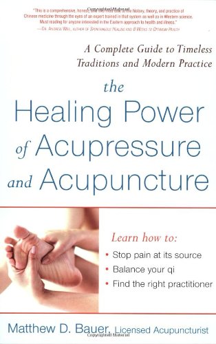 Healing Power of Acupressure and Acupuncture A Complete Guide to Accepted Traditions and Modern Practice  2004 9781583332160 Front Cover