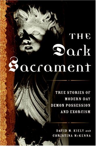 Dark Sacrament True Stories of Modern-Day Demon Possession and Exorcism  2007 9780061238161 Front Cover
