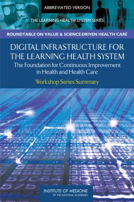 Digital Infrastructure for the Learning Health System The Foundation for Continuous Improvement in Health and Health Care: Workshop Series Summary  2011 9780309154161 Front Cover