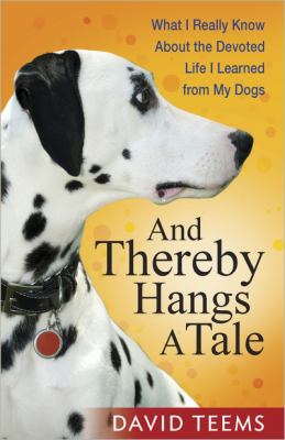 And Thereby Hangs a Tale What I Really Know about the Devoted Life I Learned from My Dogs  2010 9780736927161 Front Cover