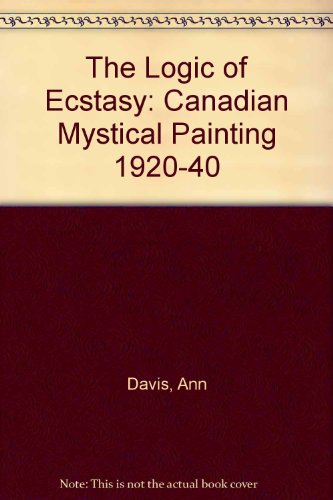 Logic of Ecstasy Canadian Mystical Painting, 1920-1940  1992 9780802059161 Front Cover