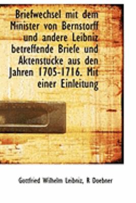 Briefwechsel Mit Dem Minister Von Bernstorff Und Andere Leibniz Betreffende Briefe Und Aktenstucke Aus Den Jahren 1705 - 1716:   2009 9781103993161 Front Cover