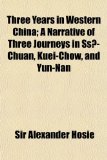 Three Years in Western China; a Narrative of Three Journeys in Ss?-Chï¿½an, Kuei-Chow, and Yï¿½n-Nan N/A 9781151260161 Front Cover