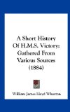 Short History of H M S Victory Gathered from Various Sources (1884) N/A 9781161850161 Front Cover