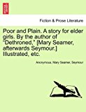 Poor and Plain a Story for Elder Girls by the Author of Dethroned, [Mary Seamer, Afterwards Seymour ] Illustrated, Etc N/A 9781241222161 Front Cover